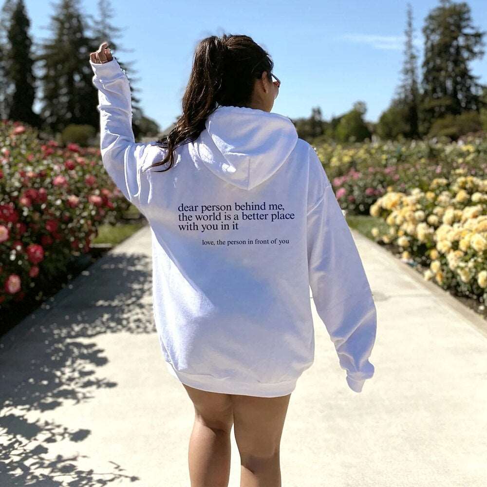 "Dear Person behind Me" Hoodie Want to make a difference? Choose the 'Dear Person Behind Me' hoodie and start impacting the world! Crafted from top-notch materials, this hoodie is designed to fit true to size, no fussing needed. The perfect piece of cloth